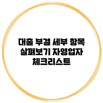 대출 부결 세부 항목 살펴보기 자영업자 체크리스트