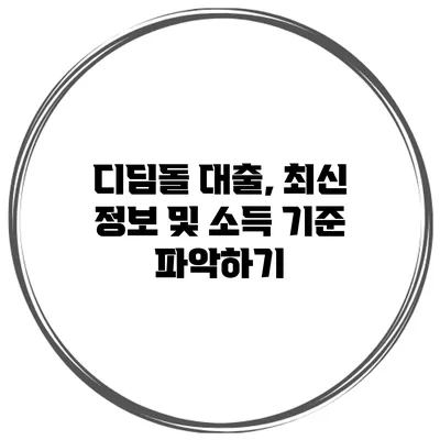 디딤돌 대출, 최신 정보 및 소득 기준 파악하기