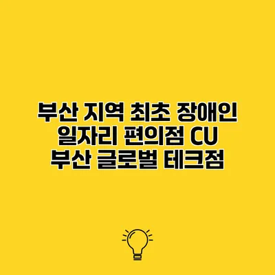 부산 지역 최초 장애인 일자리 편의점 CU 부산 글로벌 테크점