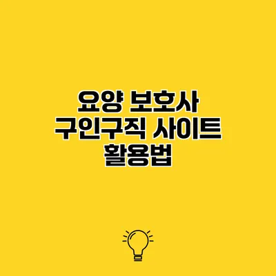 요양 보호사 구인구직 사이트 활용법