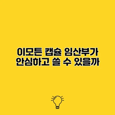 이모튼 캡슐 임산부가 안심하고 쓸 수 있을까?