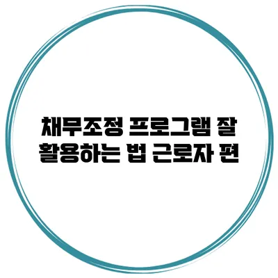 채무조정 프로그램 잘 활용하는 법 근로자 편