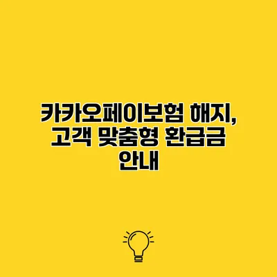 카카오페이보험 해지, 고객 맞춤형 환급금 안내