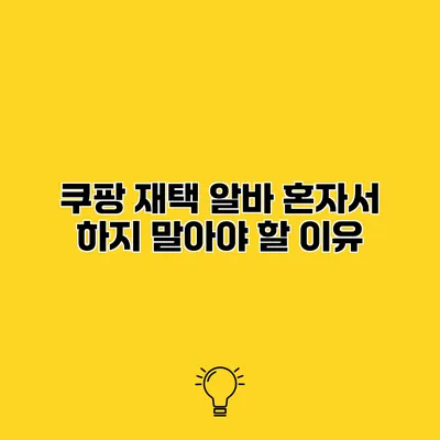 쿠팡 재택 알바 혼자서 하지 말아야 할 이유