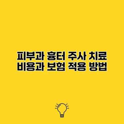 피부과 흉터 주사 치료 비용과 보험 적용 방법