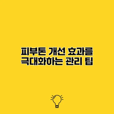 피부톤 개선 효과를 극대화하는 관리 팁