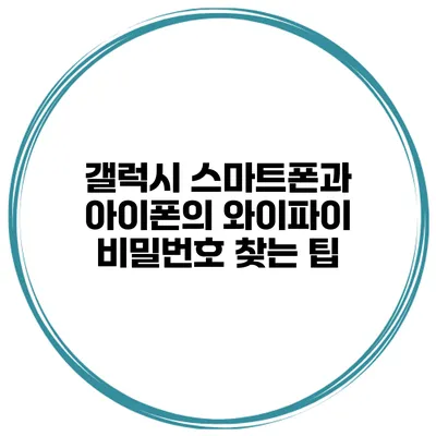 갤럭시 스마트폰과 아이폰의 와이파이 비밀번호 찾는 팁