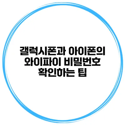 갤럭시폰과 아이폰의 와이파이 비밀번호 확인하는 팁