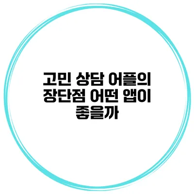 고민 상담 어플의 장단점 어떤 앱이 좋을까?