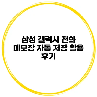 삼성 갤럭시 전화 메모장 자동 저장 활용 후기