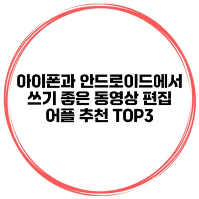 아이폰과 안드로이드에서 쓰기 좋은 동영상 편집 어플 추천 TOP3