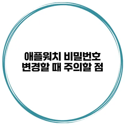애플워치 비밀번호 변경할 때 주의할 점