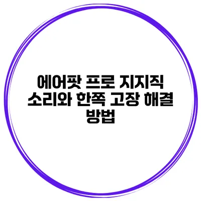 에어팟 프로 지지직 소리와 한쪽 고장 해결 방법