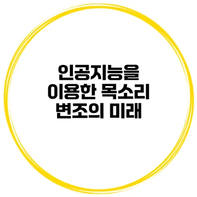인공지능을 이용한 목소리 변조의 미래