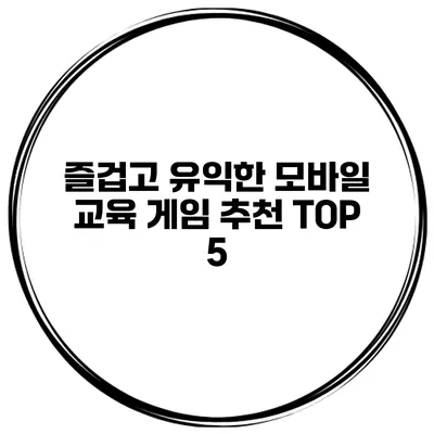 즐겁고 유익한 모바일 교육 게임 추천 TOP 5