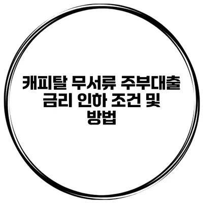캐피탈 무서류 주부대출 금리 인하 조건 및 방법