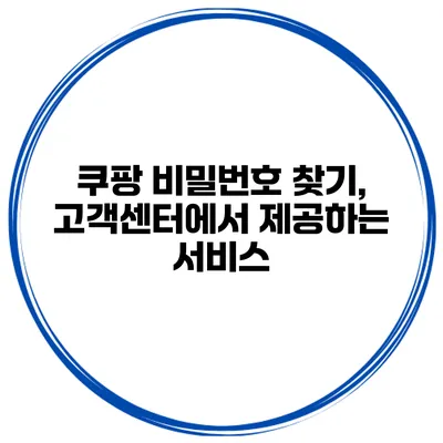 쿠팡 비밀번호 찾기, 고객센터에서 제공하는 서비스