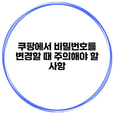 쿠팡에서 비밀번호를 변경할 때 주의해야 할 사항