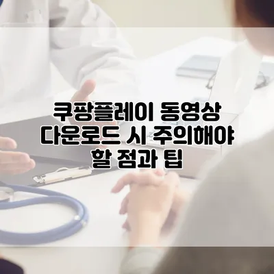 쿠팡플레이 동영상 다운로드 시 주의해야 할 점과 팁