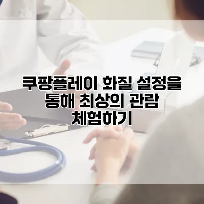 쿠팡플레이 화질 설정을 통해 최상의 관람 체험하기