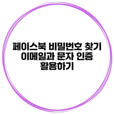 페이스북 비밀번호 찾기 이메일과 문자 인증 활용하기