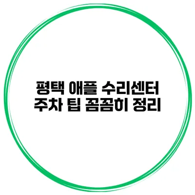 평택 애플 수리센터 주차 팁 꼼꼼히 정리