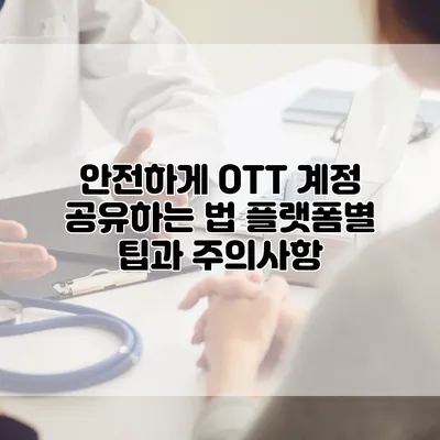 안전하게 OTT 계정 공유하는 법: 플랫폼별 팁과 주의사항